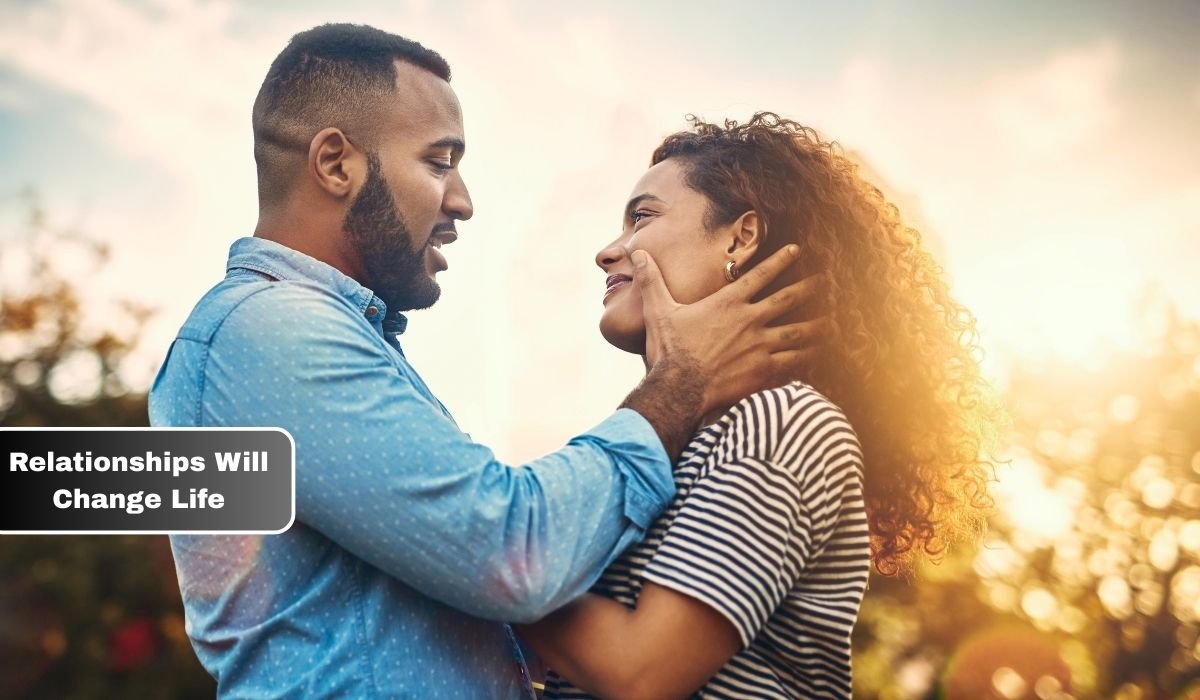 Relationships Will Change Life